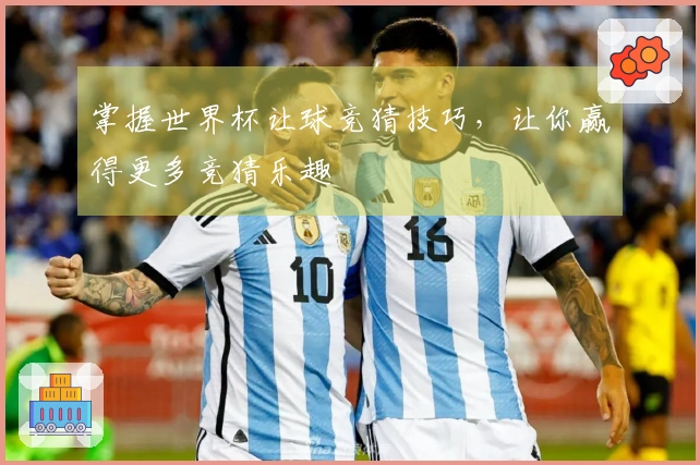 掌握世界杯让球竞猜技巧，让你赢得更多竞猜乐趣